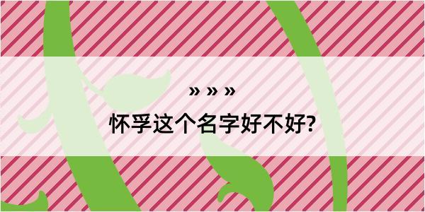 怀孚这个名字好不好?