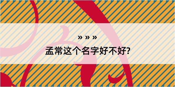 孟常这个名字好不好?