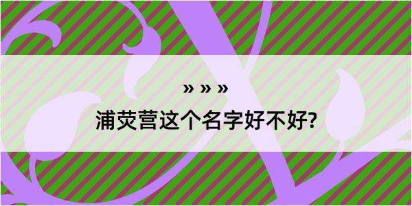 浦荧营这个名字好不好?