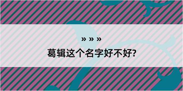 葛辑这个名字好不好?