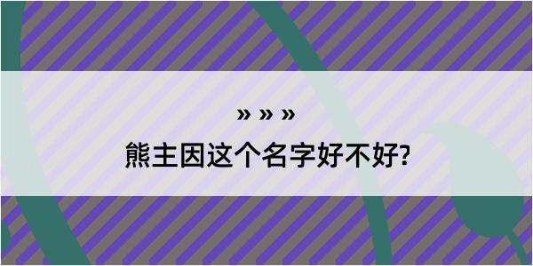 熊主因这个名字好不好?