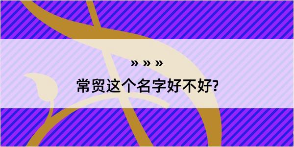 常贸这个名字好不好?