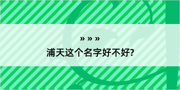 浦天这个名字好不好?