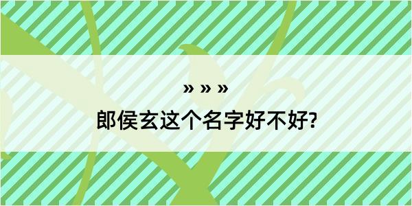 郎侯玄这个名字好不好?