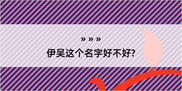 伊吴这个名字好不好?