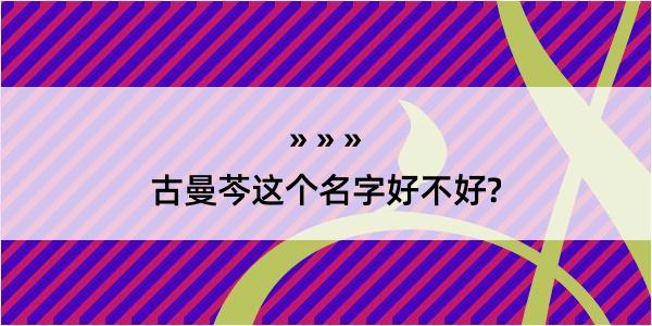 古曼芩这个名字好不好?