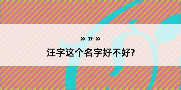 汪字这个名字好不好?