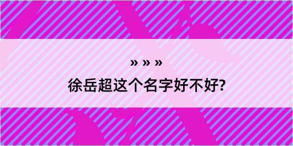 徐岳超这个名字好不好?