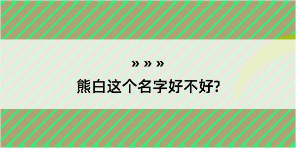 熊白这个名字好不好?