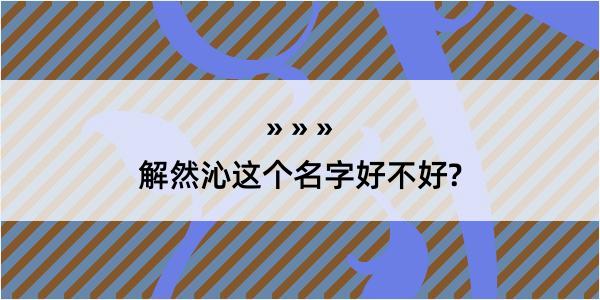 解然沁这个名字好不好?