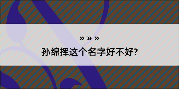 孙绵挥这个名字好不好?