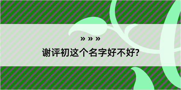 谢评初这个名字好不好?