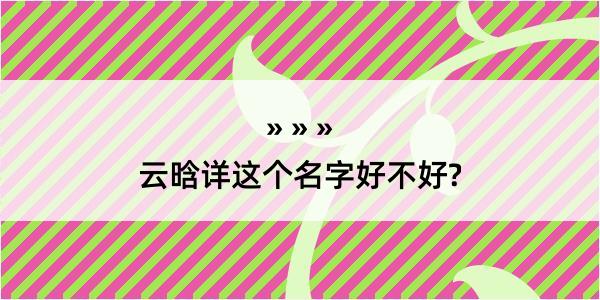 云晗详这个名字好不好?