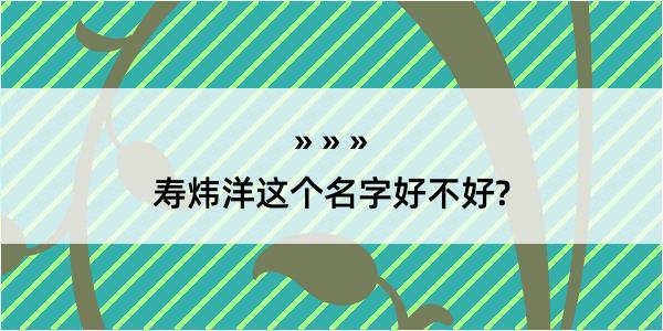 寿炜洋这个名字好不好?