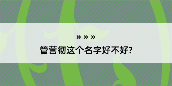 管营彻这个名字好不好?