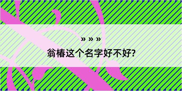 翁椿这个名字好不好?