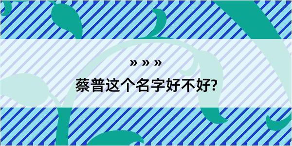 蔡普这个名字好不好?