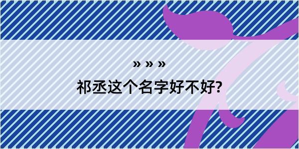 祁丞这个名字好不好?