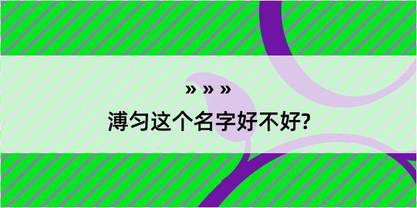 溥匀这个名字好不好?