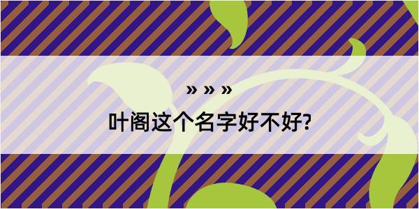 叶阁这个名字好不好?