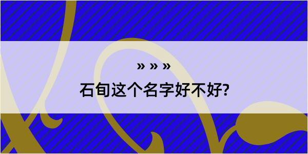 石旬这个名字好不好?