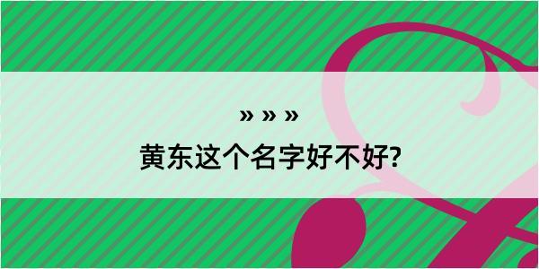 黄东这个名字好不好?