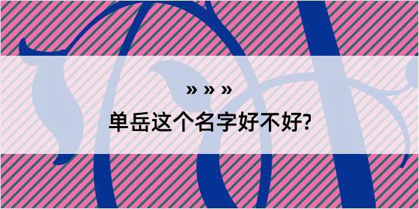 单岳这个名字好不好?