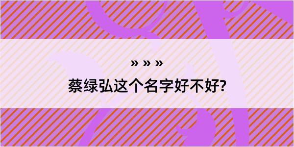 蔡绿弘这个名字好不好?