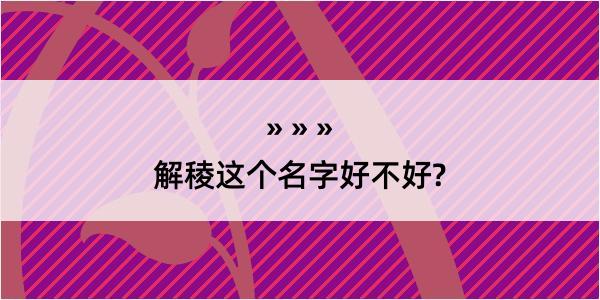 解稜这个名字好不好?