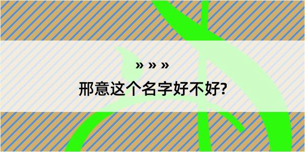 邢意这个名字好不好?