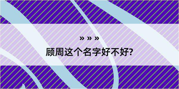 顾周这个名字好不好?