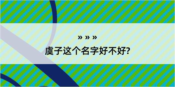 虞子这个名字好不好?