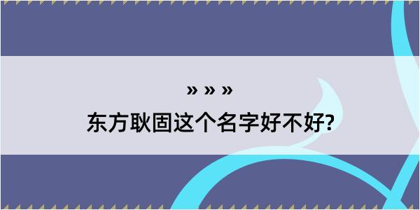 东方耿固这个名字好不好?