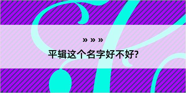 平辑这个名字好不好?