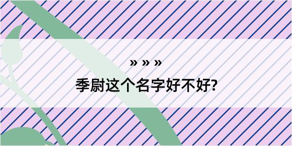 季尉这个名字好不好?