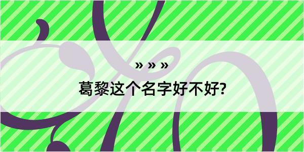 葛黎这个名字好不好?