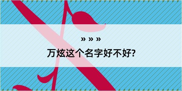 万炫这个名字好不好?