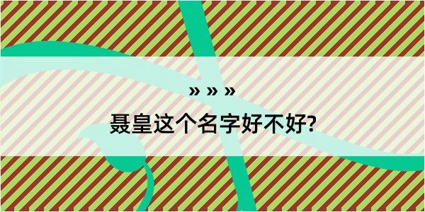 聂皇这个名字好不好?