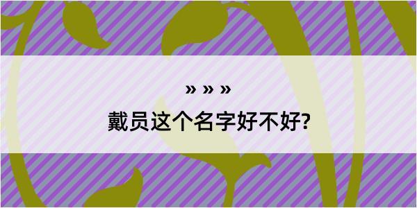 戴员这个名字好不好?