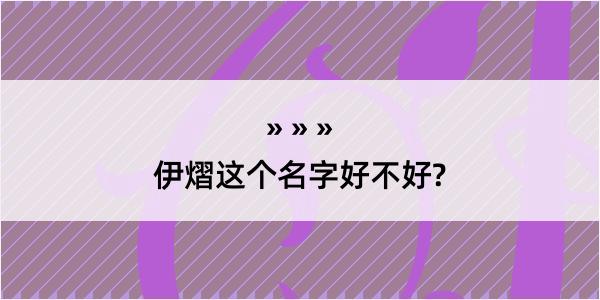 伊熠这个名字好不好?