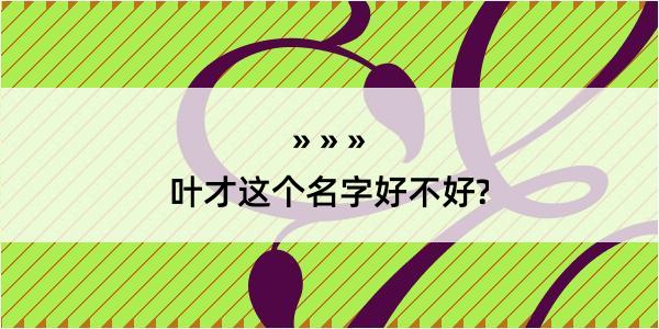 叶才这个名字好不好?