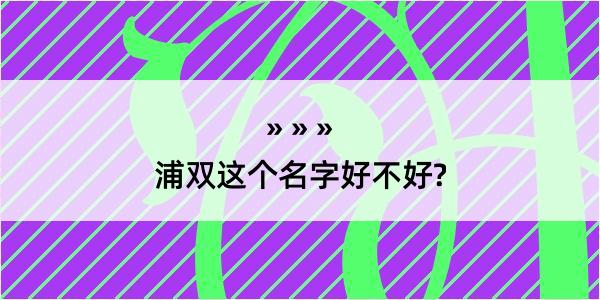 浦双这个名字好不好?