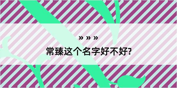 常臻这个名字好不好?