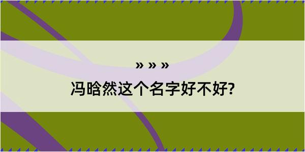 冯晗然这个名字好不好?