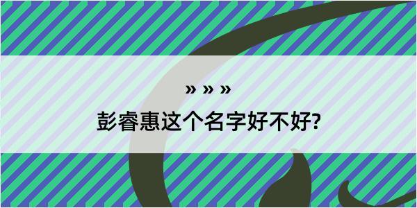 彭睿惠这个名字好不好?