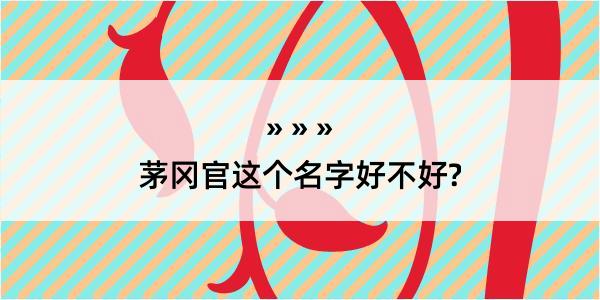 茅冈官这个名字好不好?