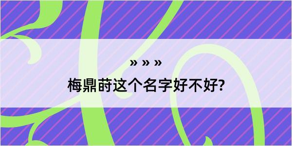 梅鼎莳这个名字好不好?