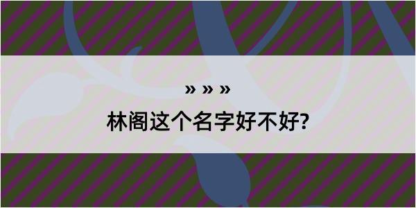 林阁这个名字好不好?