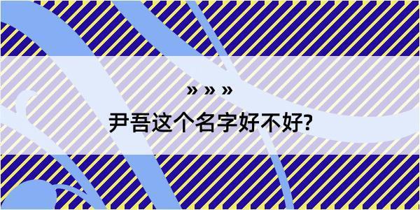 尹吾这个名字好不好?