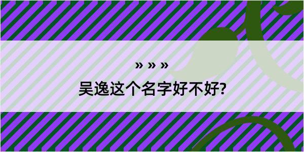 吴逸这个名字好不好?